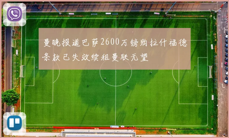 曼晚报道巴萨2600万镑购拉什福德条款已失效续租曼联无望